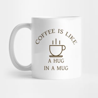 Coffee is like a hug in a mug Mug